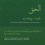 al-Haqq : Truth He whose being endures unchangingly. O Truth! If you have lost something, you will find it by invoking this Name. Irshad: Wisdom of a Sufi Master Sheikh Muzaffer Ozak al-Jerrahi