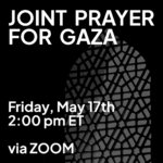 Joint Prayer for Gaza Friday, May 17th, 2:00 pm ET via ZOOM Link in Bio
